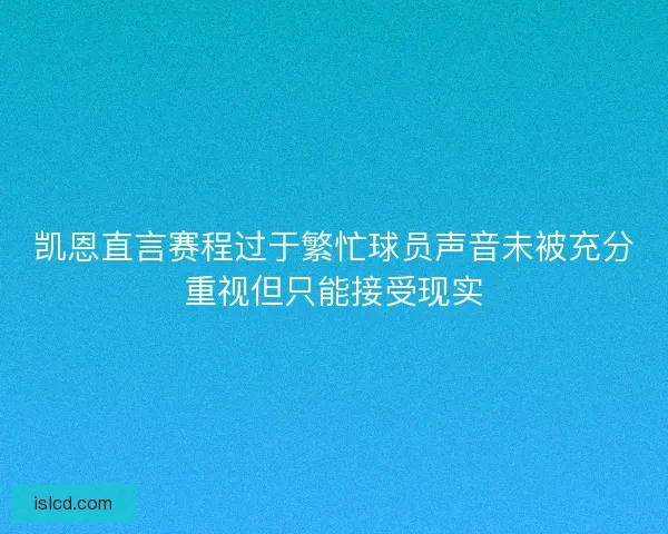 凯恩直言赛程过于繁忙球员声音未被充分重视但只能接受现实